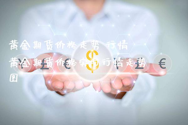 黄金期货价格走势 行情 黄金期货价格实时行情走势图_https://www.gnhpgy.com_黄金期货_第1张