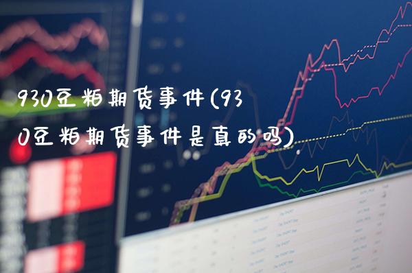 930豆粕期货事件(930豆粕期货事件是真的吗)_https://www.gzbbqc.com_原油期货_第1张