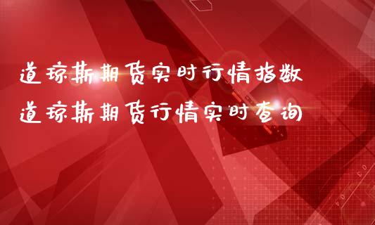 道琼斯期货实时行情指数 道琼斯期货行情实时查询_https://www.gnhpgy.com_原油期货_第1张