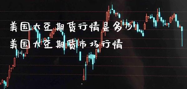 美国大豆期货行情是多少 美国大豆期货市场行情_https://www.gnhpgy.com_恒指期货_第1张