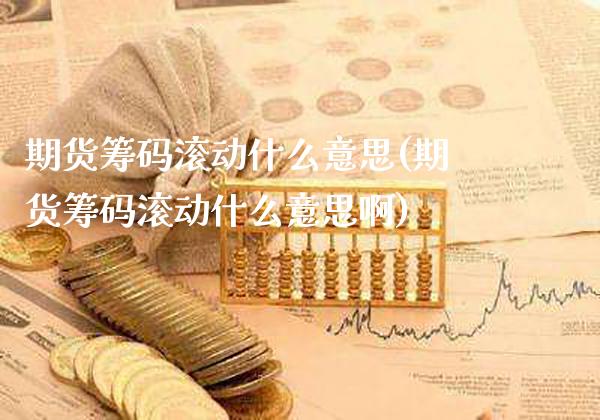 期货筹码滚动什么意思(期货筹码滚动什么意思啊)_https://www.gzbbqc.com_恒指期货_第1张