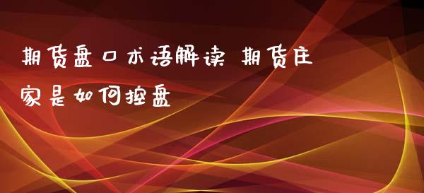 期货盘口术语解读 期货是如何控盘_https://www.gnhpgy.com_股指期货_第1张