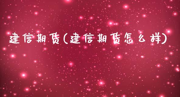 建信期货(建信期货怎么样)_https://www.gzbbqc.com_德指期货_第1张