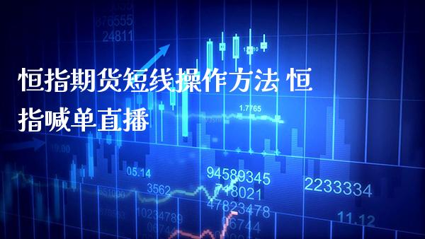 恒指期货短线操作方法 恒指喊单直播_https://www.gnhpgy.com_恒指期货_第1张