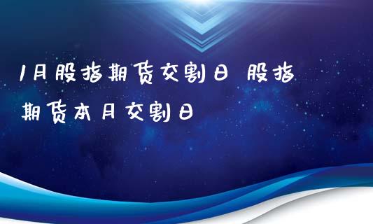 1月股指期货交割日 股指期货本月交割日_https://www.gnhpgy.com_黄金期货_第1张