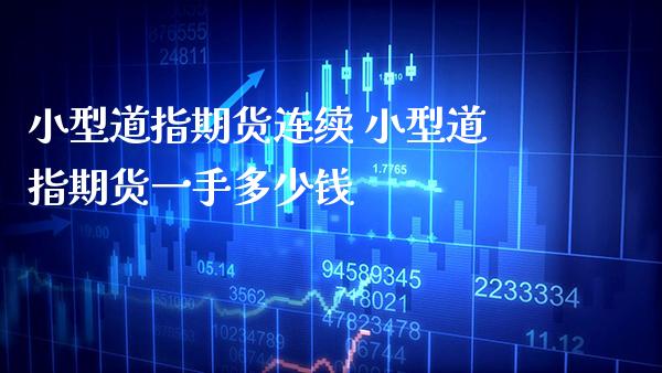 小型道指期货连续 小型道指期货一手多少钱_https://www.gnhpgy.com_道指期货_第1张