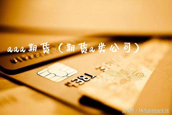 aaa期货（期货a类公司）_https://www.gzbbqc.com_黄金期货_第1张