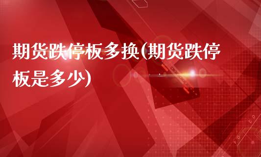 期货跌停板多换(期货跌停板是多少)_期货知识_第1张_八八期货网 期货跌停板多换(期货跌停板是多少)_https://www.gzbbqc.com_期货知识_第1张