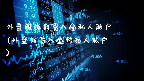 外盘股指期货入金私人账户(外盘期货入金转私人账户)_股指期货_第1张_八八期货网 外盘股指期货入金私人账户(外盘期货入金转私人账户)_https://www.gzbbqc.com_股指期货_第1张