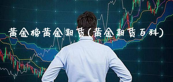 黄金榜黄金期货(黄金期货百科)_https://www.gzbbqc.com_恒指期货_第1张