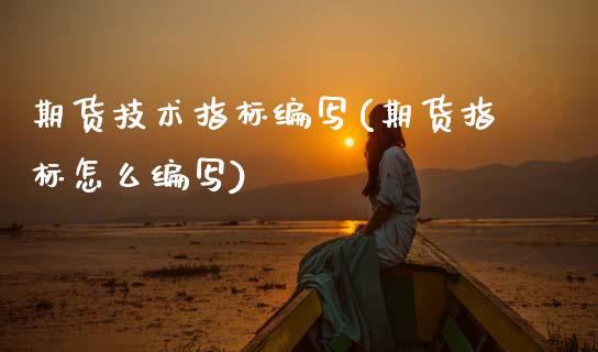 期货技术指标编写(期货指标怎么编写)_https://www.gzbbqc.com_恒指期货_第1张