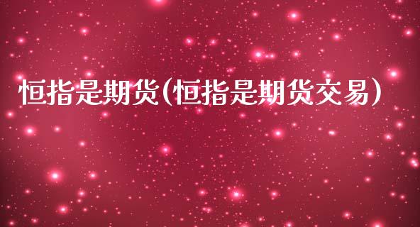 恒指是期货(恒指是期货交易)_https://www.gzbbqc.com_黄金期货_第1张