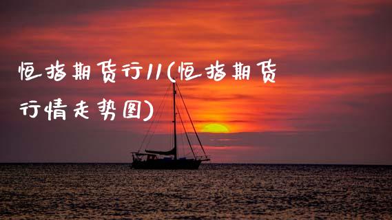 恒指期货行11(恒指期货行情走势图)_原油期货_第1张_八八期货网 恒指期货行11(恒指期货行情走势图)_https://www.gzbbqc.com_原油期货_第1张