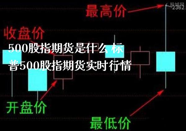 500股指期货是什么 标普500股指期货实时行情_https://www.gzbbqc.com_股指期货_第1张