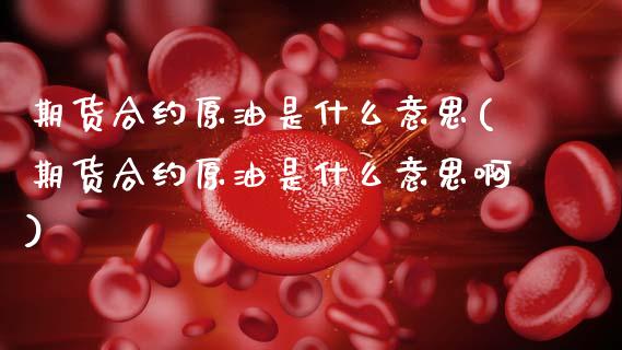 期货合约原油是什么意思(期货合约原油是什么意思啊)_黄金期货_第1张_八八期货网 期货合约原油是什么意思(期货合约原油是什么意思啊)_https://www.gzbbqc.com_黄金期货_第1张