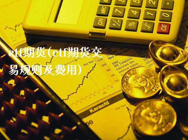 etf期货(etf期货交易规则及费用)_https://www.gzbbqc.com_股指期货_第1张
