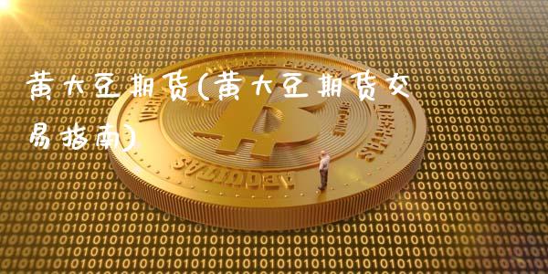 黄大豆期货(黄大豆期货交易指南)_https://www.gzbbqc.com_黄金期货_第1张