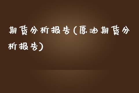 期货分析报告(原油期货分析报告)_https://www.gzbbqc.com_恒指期货_第1张