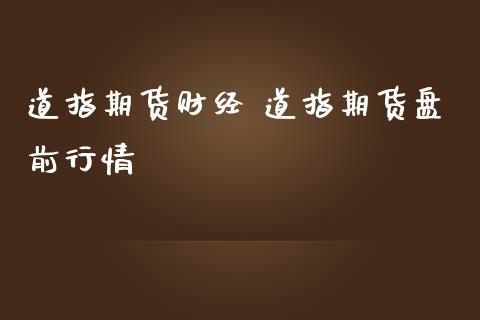 道指期货财经 道指期货盘前行情_https://www.gnhpgy.com_道指期货_第1张