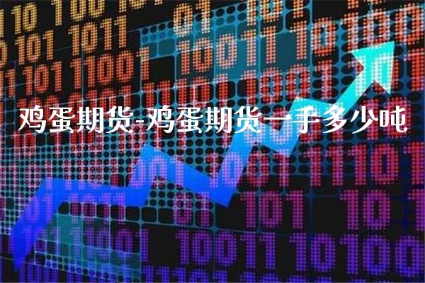 鸡蛋期货-鸡蛋期货一手多少吨_https://www.gnhpgy.com_黄金期货_第1张
