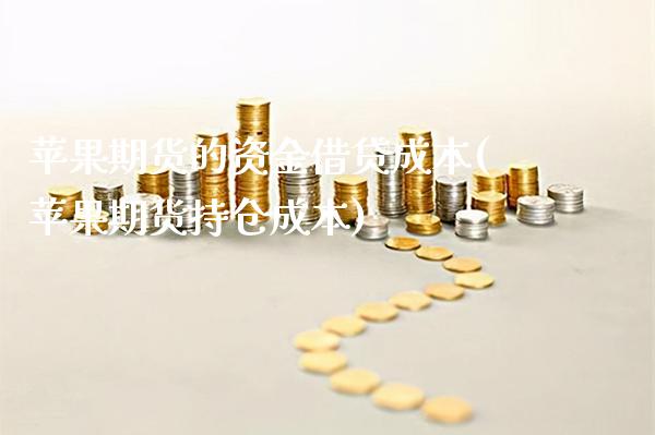 苹果期货的资金借贷成本(苹果期货持仓成本)_道指期货_第1张_八八期货网 苹果期货的资金借贷成本(苹果期货持仓成本)_https://www.gzbbqc.com_道指期货_第1张