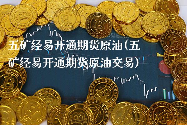 五矿经易开通期货原油(五矿经易开通期货原油交易)_股指期货_第1张_八八期货网 五矿经易开通期货原油(五矿经易开通期货原油交易)_https://www.gzbbqc.com_股指期货_第1张