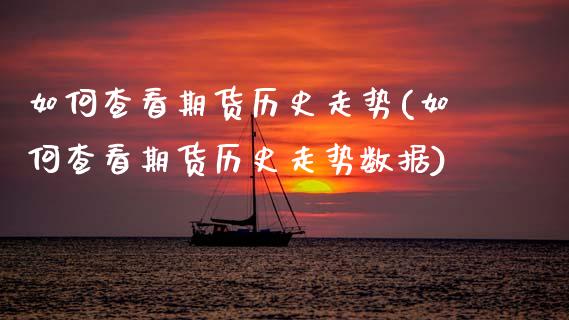 如何查看期货历史走势(如何查看期货历史走势数据)_纳指期货_第1张_八八期货网 如何查看期货历史走势(如何查看期货历史走势数据)_https://www.gzbbqc.com_纳指期货_第1张
