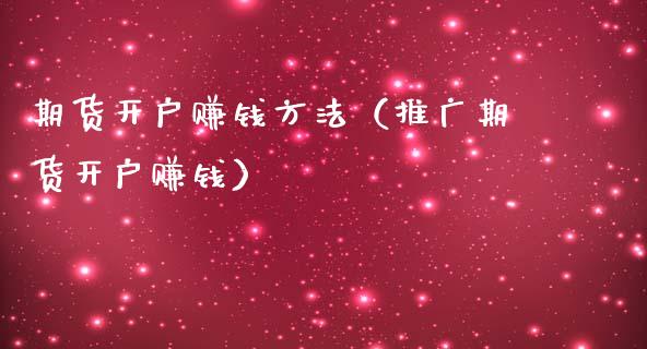 期货开户赚钱方法（推广期货开户赚钱）_https://www.gzbbqc.com_恒指期货_第1张