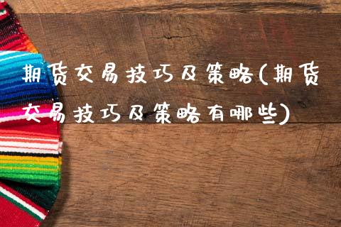 期货交易技巧及策略(期货交易技巧及策略有哪些)_https://www.gzbbqc.com_期货知识_第1张