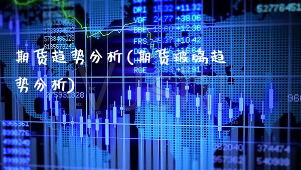 期货趋势分析(期货玻璃趋势分析)_https://www.gzbbqc.com_原油期货_第1张