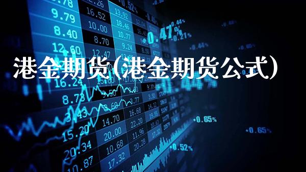 港金期货(港金期货公式)_https://www.gzbbqc.com_原油期货_第1张