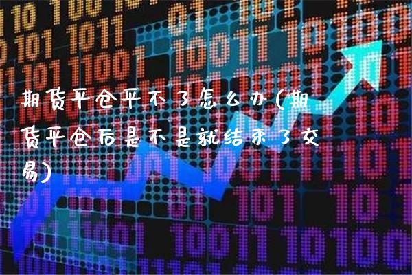 期货平仓平不了怎么办(期货平仓后是不是就结束了交易)_https://www.gzbbqc.com_黄金期货_第1张