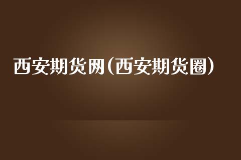 西安期货网(西安期货圈)_https://www.gzbbqc.com_股指期货_第1张