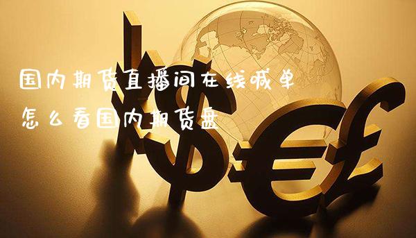 国内期货直播间在线喊单 怎么看国内期货盘_https://www.gnhpgy.com_道指期货_第1张