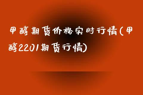 甲醇期货价格实时行情(甲醇2201期货行情)_https://www.gzbbqc.com_纳指期货_第1张