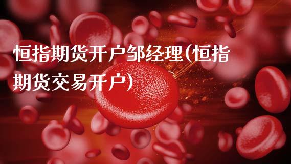 恒指期货开户邹经理(恒指期货交易开户)_https://www.gzbbqc.com_德指期货_第1张
