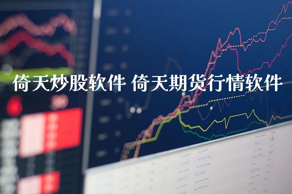 倚天炒股软件 倚天期货行情软件_https://www.gnhpgy.com_期货知识_第1张