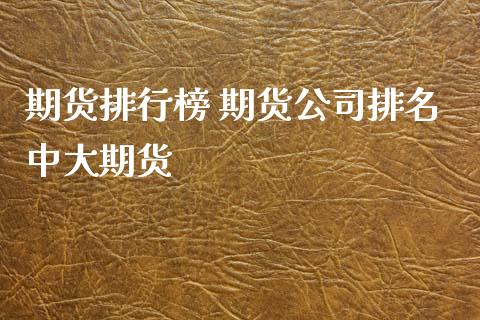 期货排行榜 期货公司排名中大期货_https://www.gnhpgy.com_原油期货_第1张