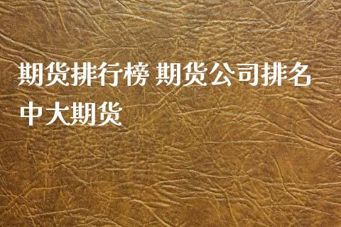 期货排行榜 期货公司排名中大期货_https://www.gzbbqc.com_原油期货_第1张