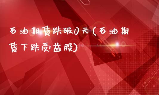 石油期货跌破0元(石油期货下跌受益股)_https://www.gzbbqc.com_道指期货_第1张