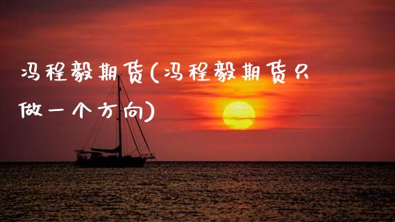 冯程毅期货(冯程毅期货只做一个方向)_https://www.gzbbqc.com_原油期货_第1张