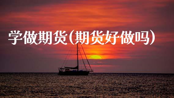 学做期货(期货好做吗)_https://www.gzbbqc.com_纳指期货_第1张