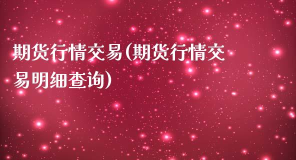 期货行情交易(期货行情交易明细查询)_https://www.gzbbqc.com_期货知识_第1张