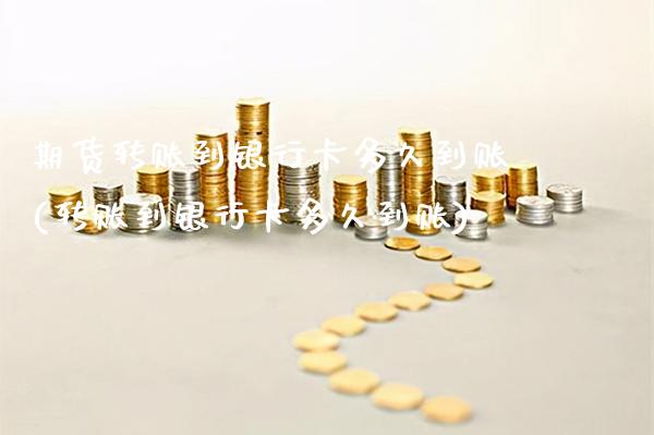 期货转账到银行卡多久到账(转账到银行卡多久到账)_https://www.gzbbqc.com_黄金期货_第1张