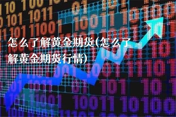 怎么了解黄金期货(怎么了解黄金期货行情)_https://www.gzbbqc.com_黄金期货_第1张