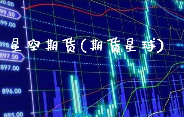 星空期货(期货星球)_https://www.gzbbqc.com_黄金期货_第1张