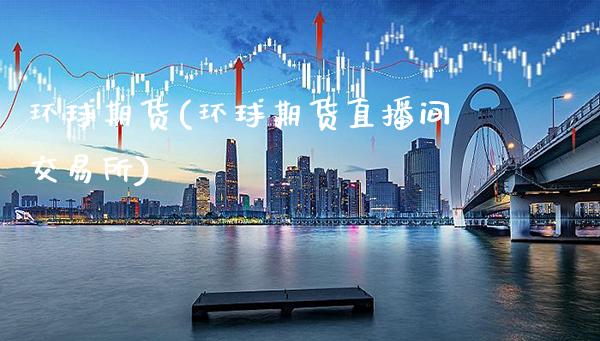 环球期货(环球期货直播间交易所)_https://www.gzbbqc.com_德指期货_第1张