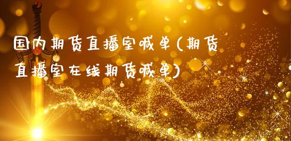 国内期货直播室喊单(期货直播室在线期货喊单)_https://www.gzbbqc.com_期货知识_第1张