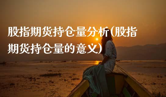 股指期货持仓量分析(股指期货持仓量的意义)_https://www.gzbbqc.com_纳指期货_第1张
