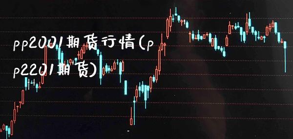 pp2001期货行情(pp2201期货)_https://www.gzbbqc.com_纳指期货_第1张
